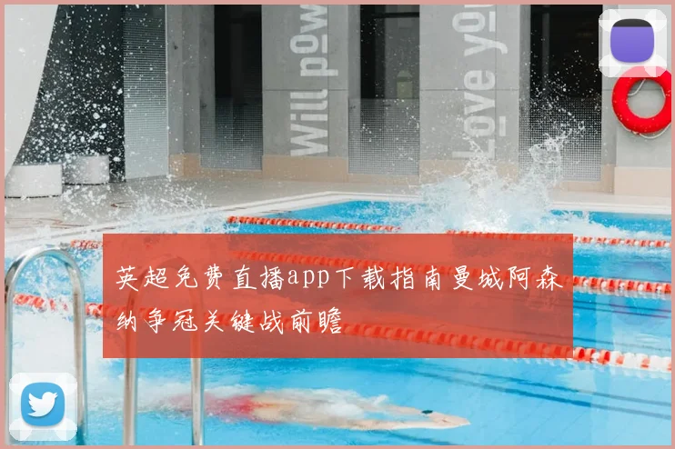 英超免费直播app下载指南曼城阿森纳争冠关键战前瞻