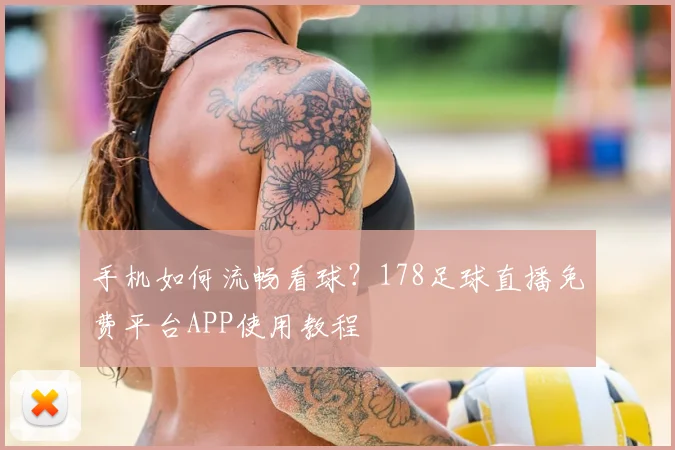 手机如何流畅看球？178足球直播免费平台APP使用教程
