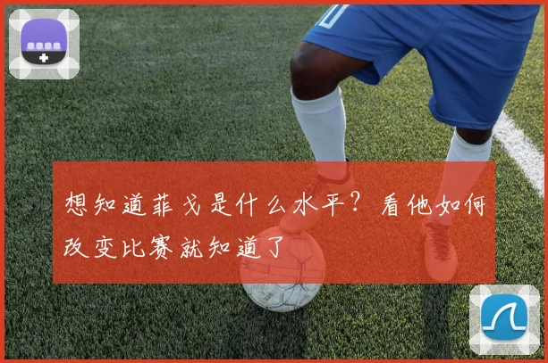 想知道菲戈是什么水平？看他如何改变比赛就知道了