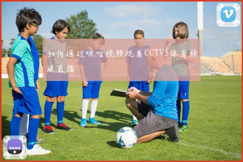 如何通过咪咕视频观看CCTV5体育频道直播