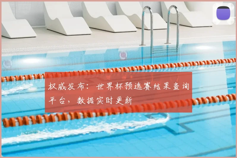 权威发布：世界杯预选赛结果查询平台，数据实时更新
